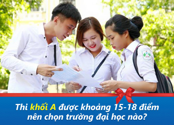 Thi khối A được khoảng 18 điểm nên chọn trường đại học nào?